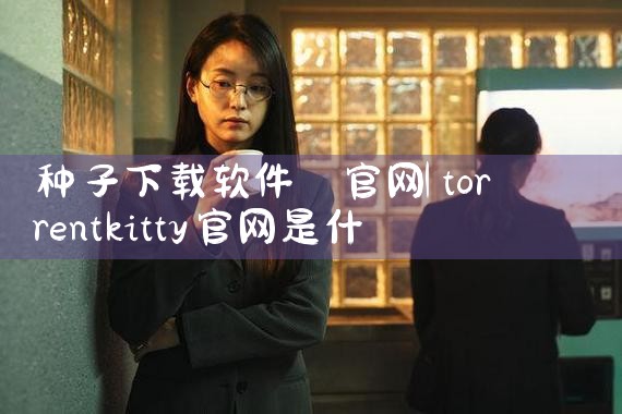 种子下载软件 官网